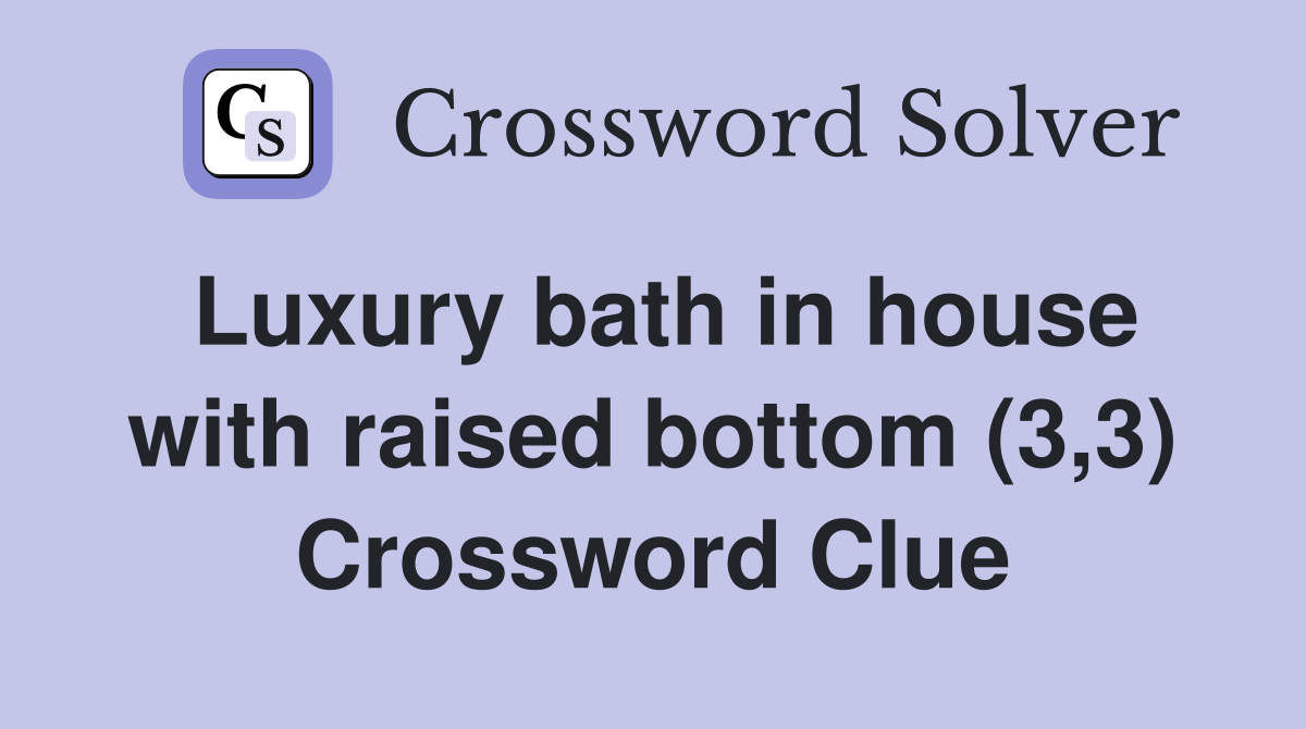 Luxury bath in house with raised bottom (3,3) Crossword Clue