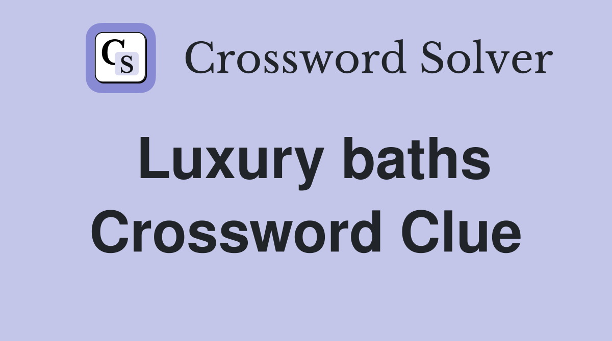 Luxury baths Crossword Clue