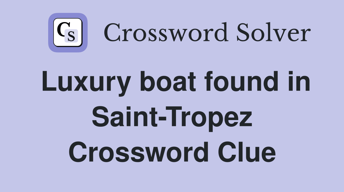Luxury boat found in Saint-Tropez Crossword Clue
