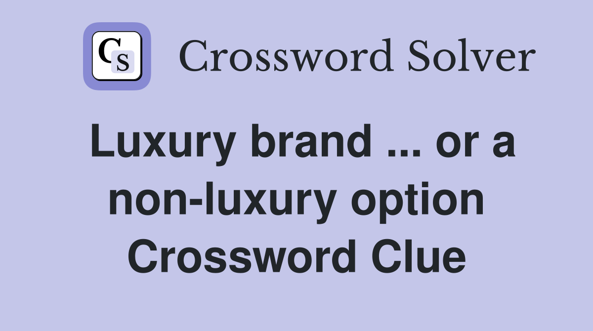 Luxury brand ... or a non-luxury option Crossword Clue
