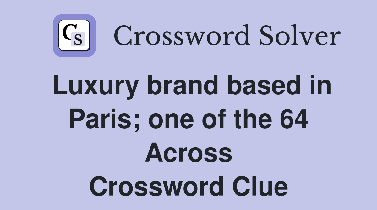 Luxury brand based in Paris; one of the 64 Across Crossword Clue