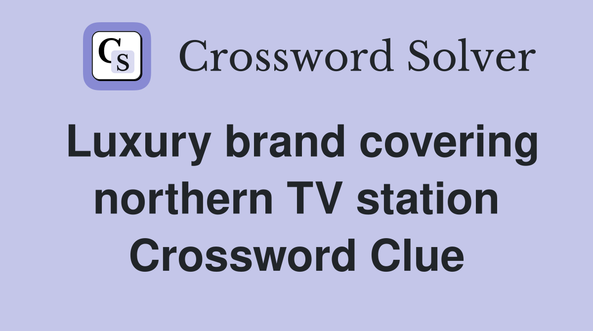 Luxury brand covering northern TV station Crossword Clue