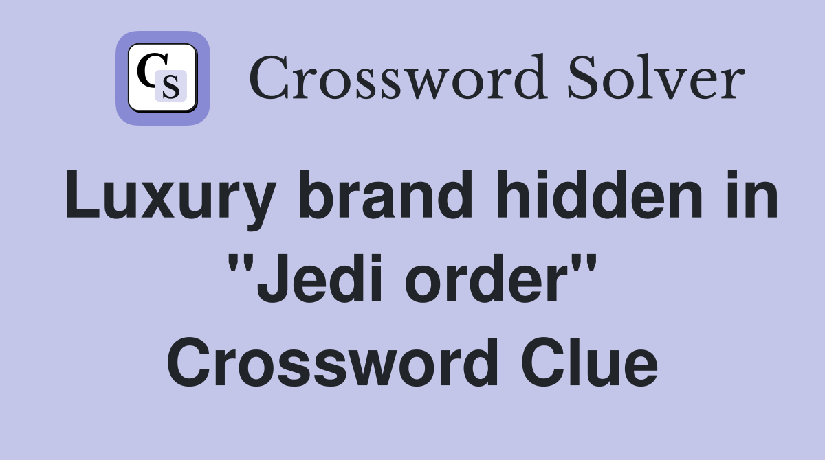 Luxury brand hidden in "Jedi order" Crossword Clue