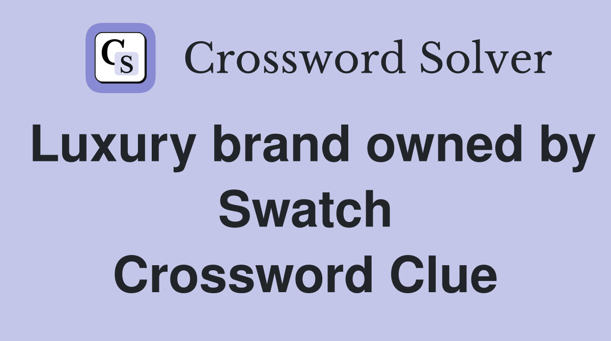 Luxury brand owned by Swatch Crossword Clue