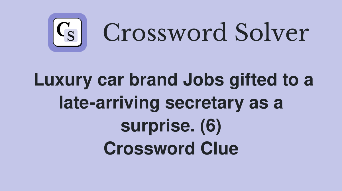 Luxury car brand Jobs gifted to a late-arriving secretary as a surprise. (6) Crossword Clue
