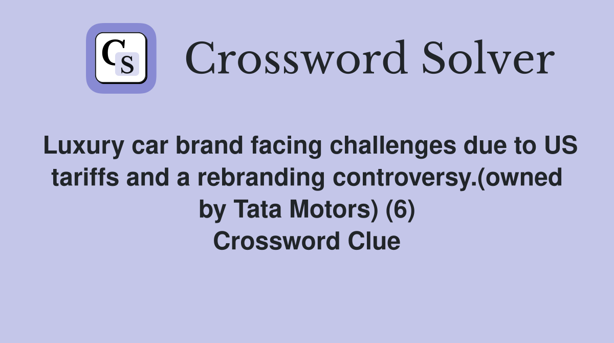 Luxury car brand facing challenges due to US tariffs and a rebranding controversy.(owned by Tata Motors) (6) Crossword Clue