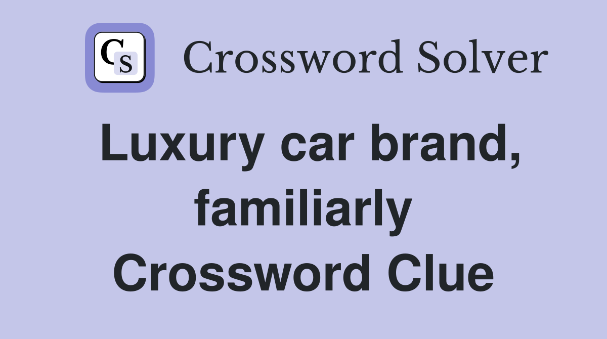 Luxury car brand, familiarly Crossword Clue