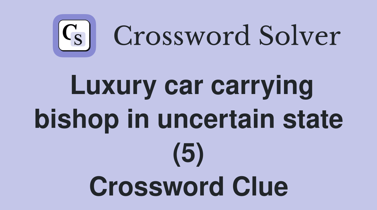 Luxury car carrying bishop in uncertain state (5) Crossword Clue