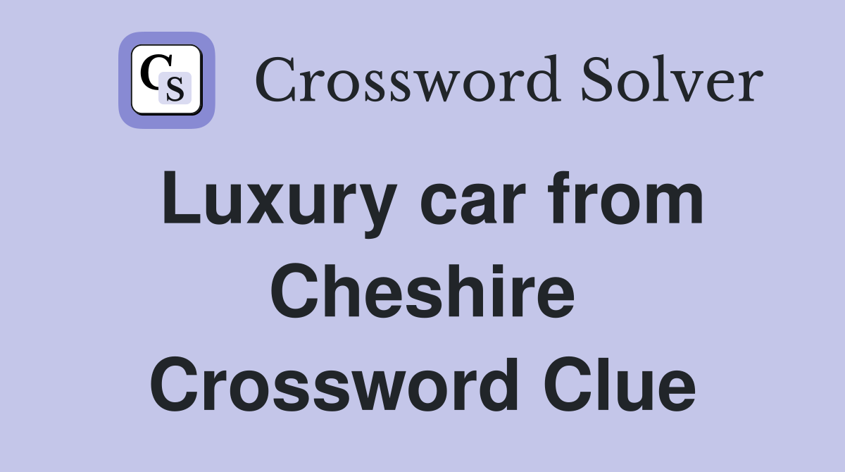 Luxury car from Cheshire Crossword Clue