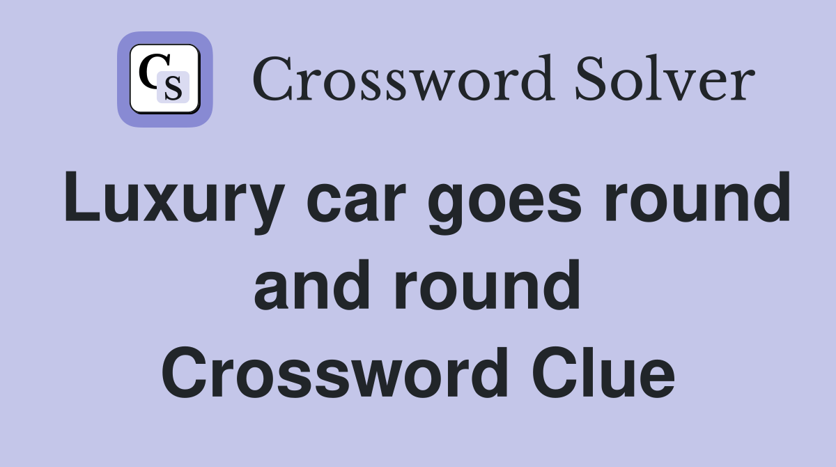Luxury car goes round and round Crossword Clue