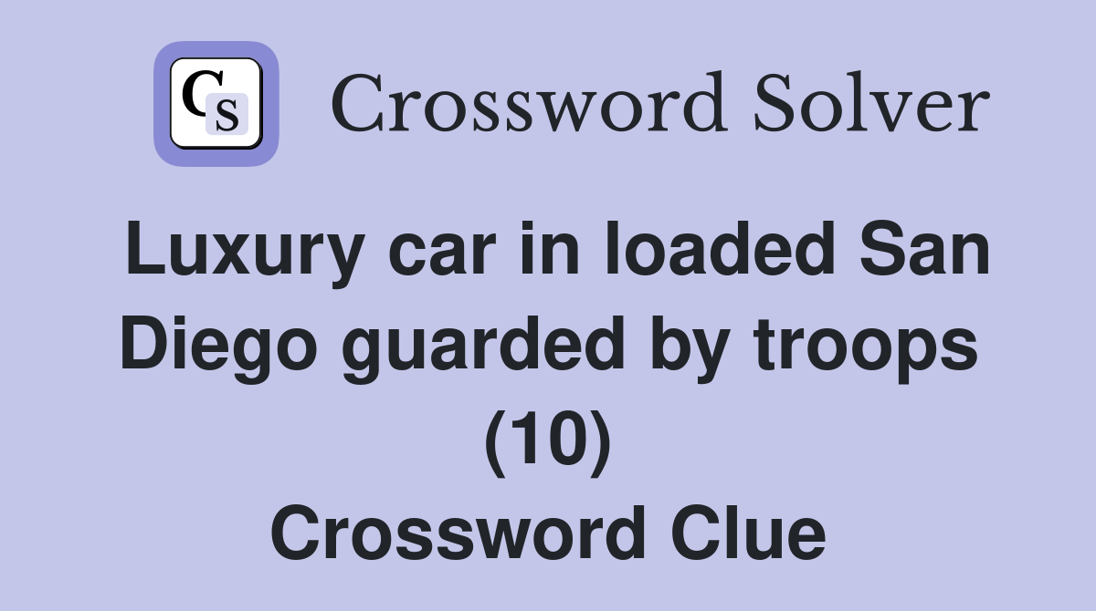 Luxury car in loaded San Diego guarded by troops (10) Crossword Clue