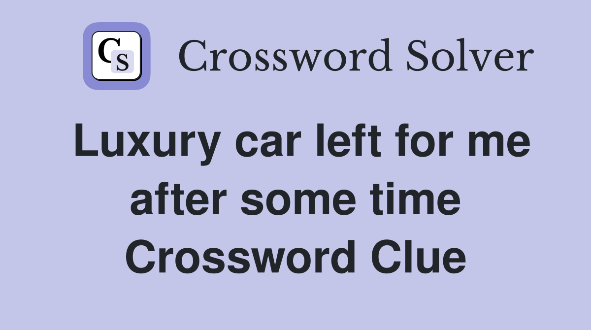 Luxury car left for me after some time Crossword Clue