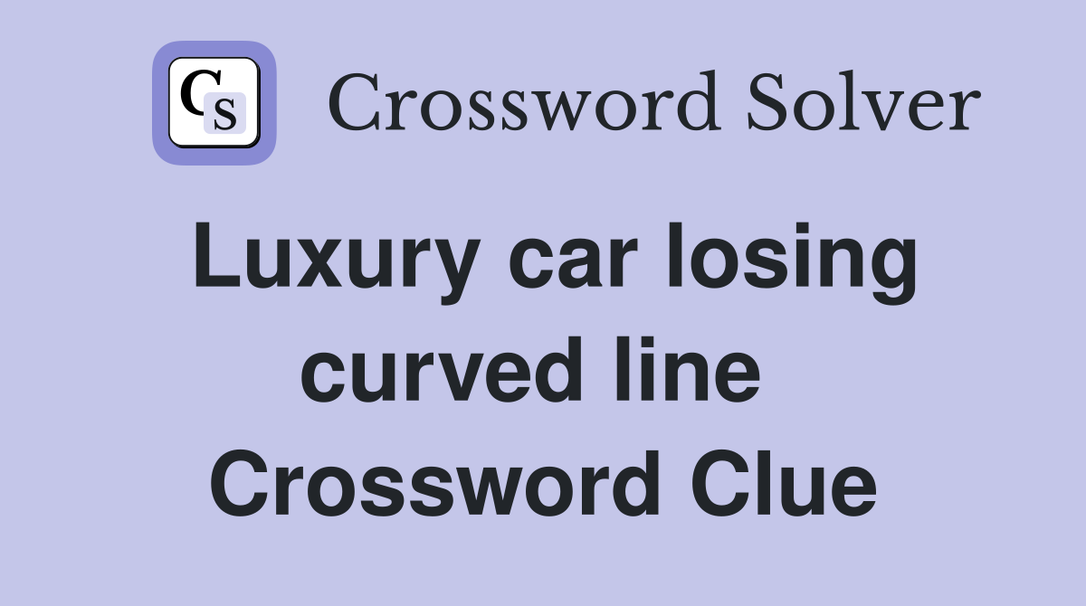 Luxury car losing curved line  Crossword Clue