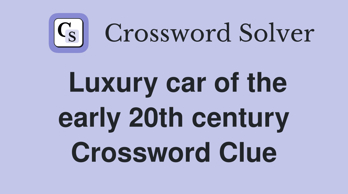 Luxury car of the early 20th century Crossword Clue