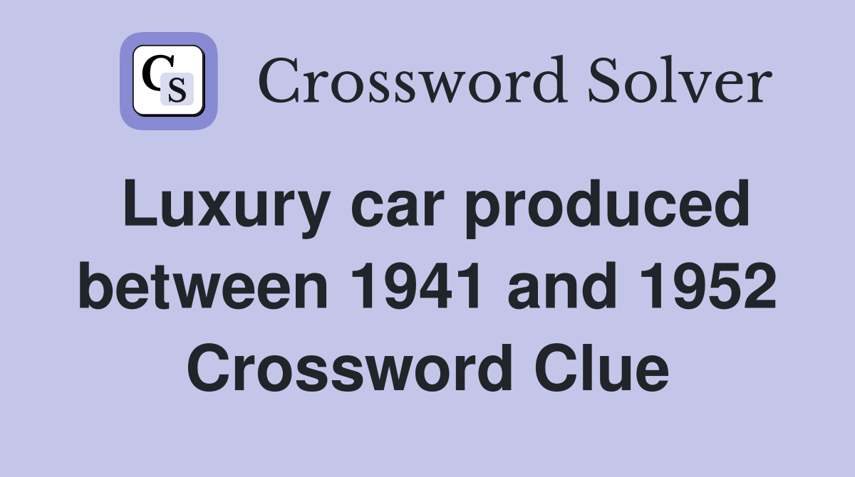 Luxury car produced between 1941 and 1952 Crossword Clue