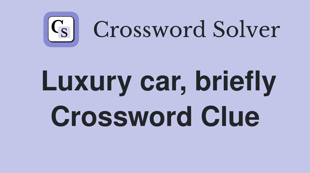 Luxury car, briefly Crossword Clue