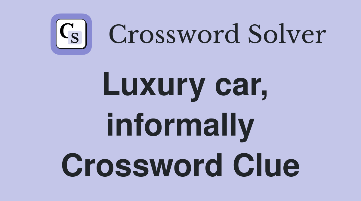Luxury car, informally Crossword Clue
