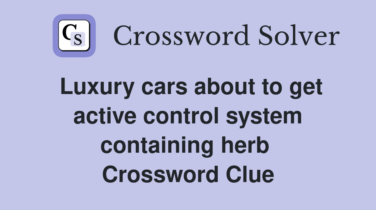 Luxury cars about to get active control system containing herb  Crossword Clue