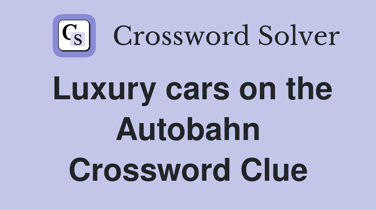 Luxury cars on the Autobahn Crossword Clue