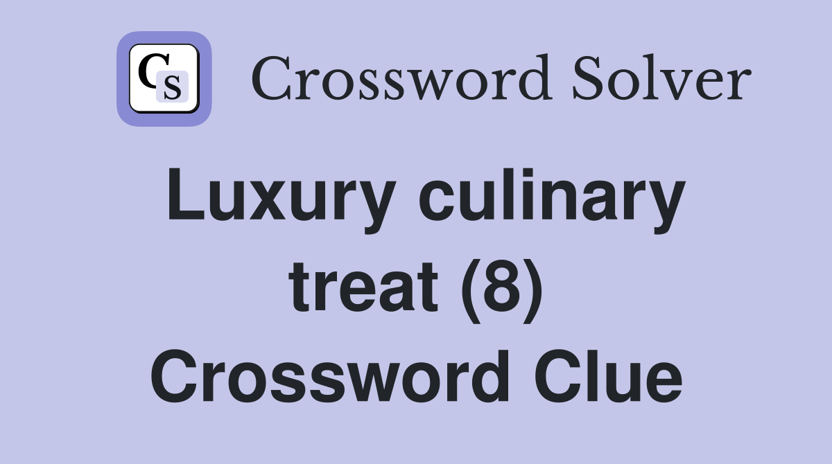Luxury culinary treat (8) Crossword Clue