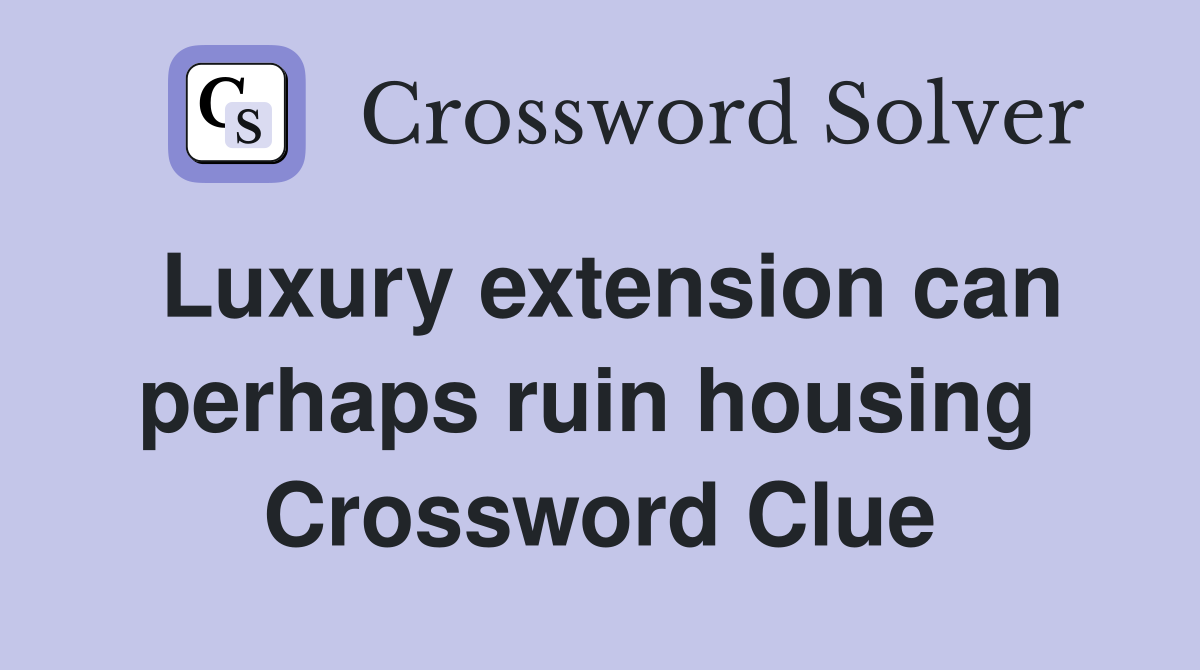 Luxury extension can perhaps ruin housing  Crossword Clue