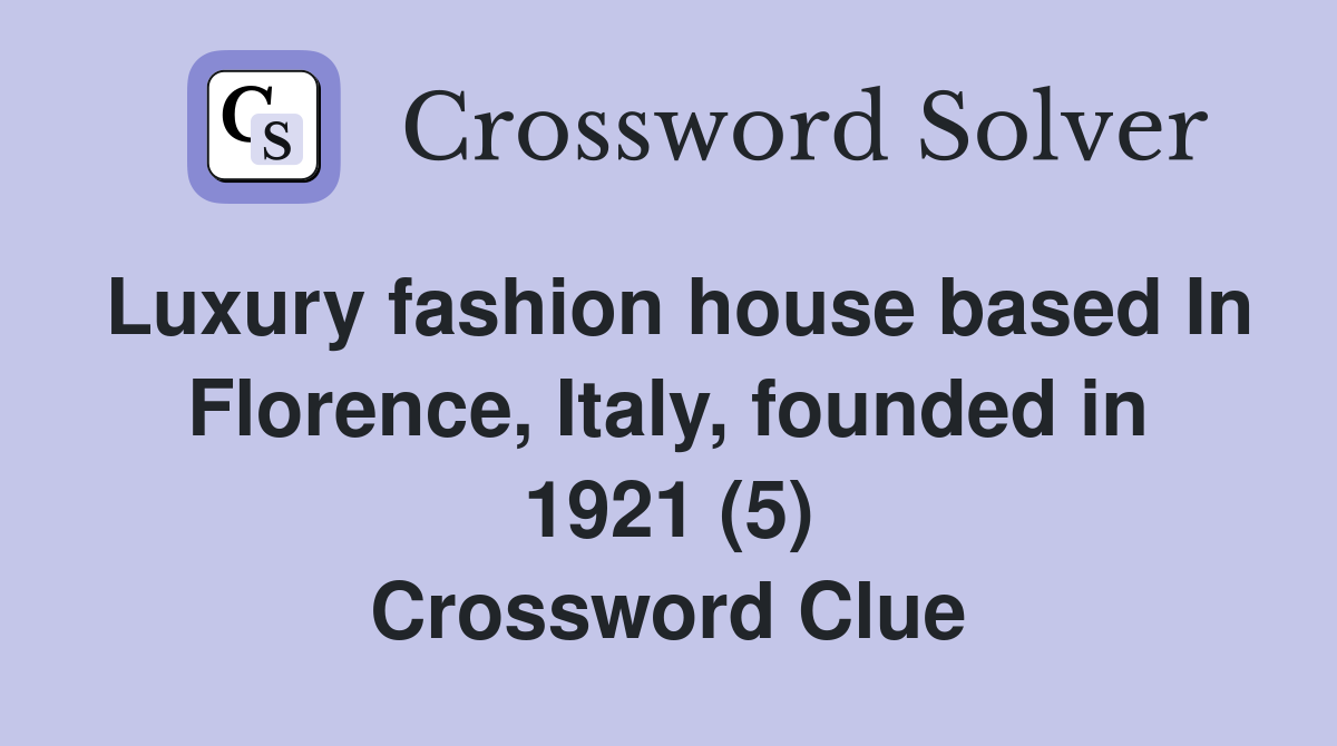 Luxury fashion house based In Florence, Italy, founded in 1921 (5) Crossword Clue