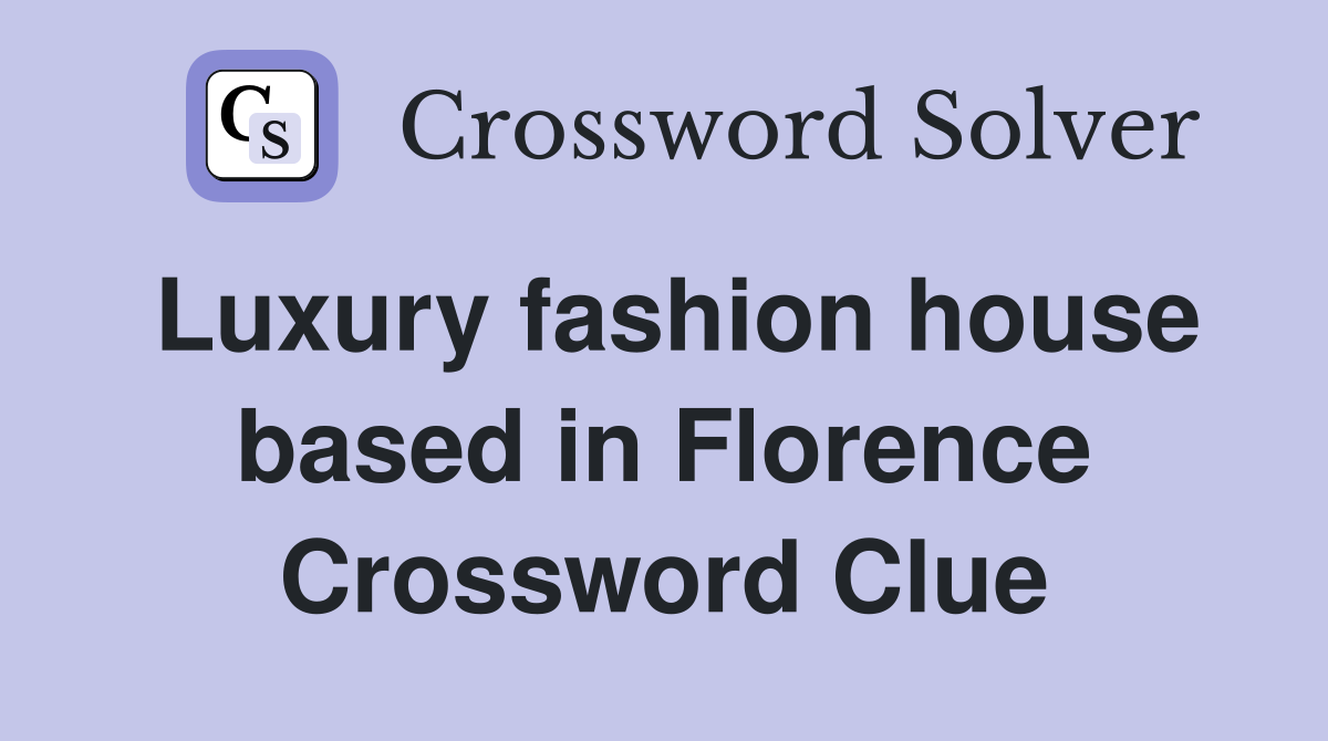 Luxury fashion house based in Florence Crossword Clue