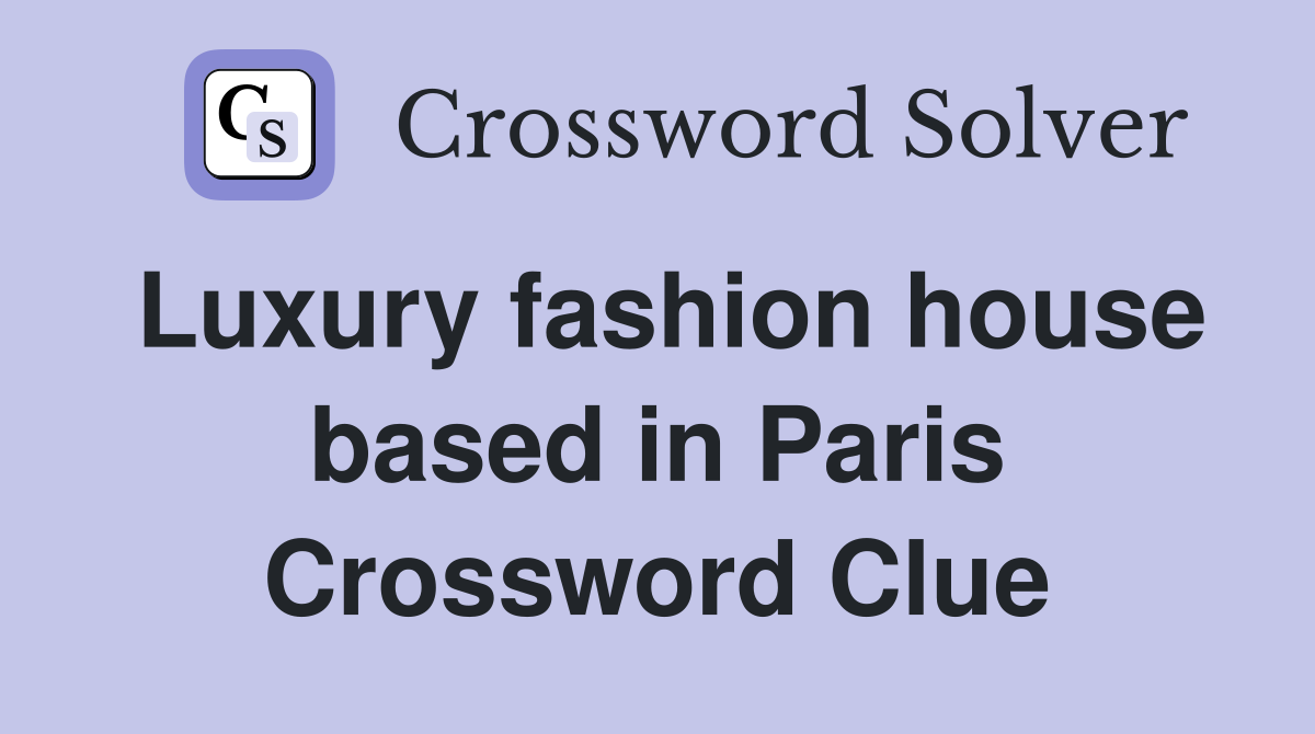Luxury fashion house based in Paris Crossword Clue