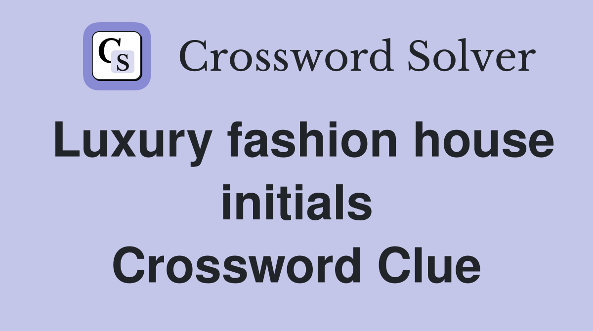 Luxury fashion house initials Crossword Clue