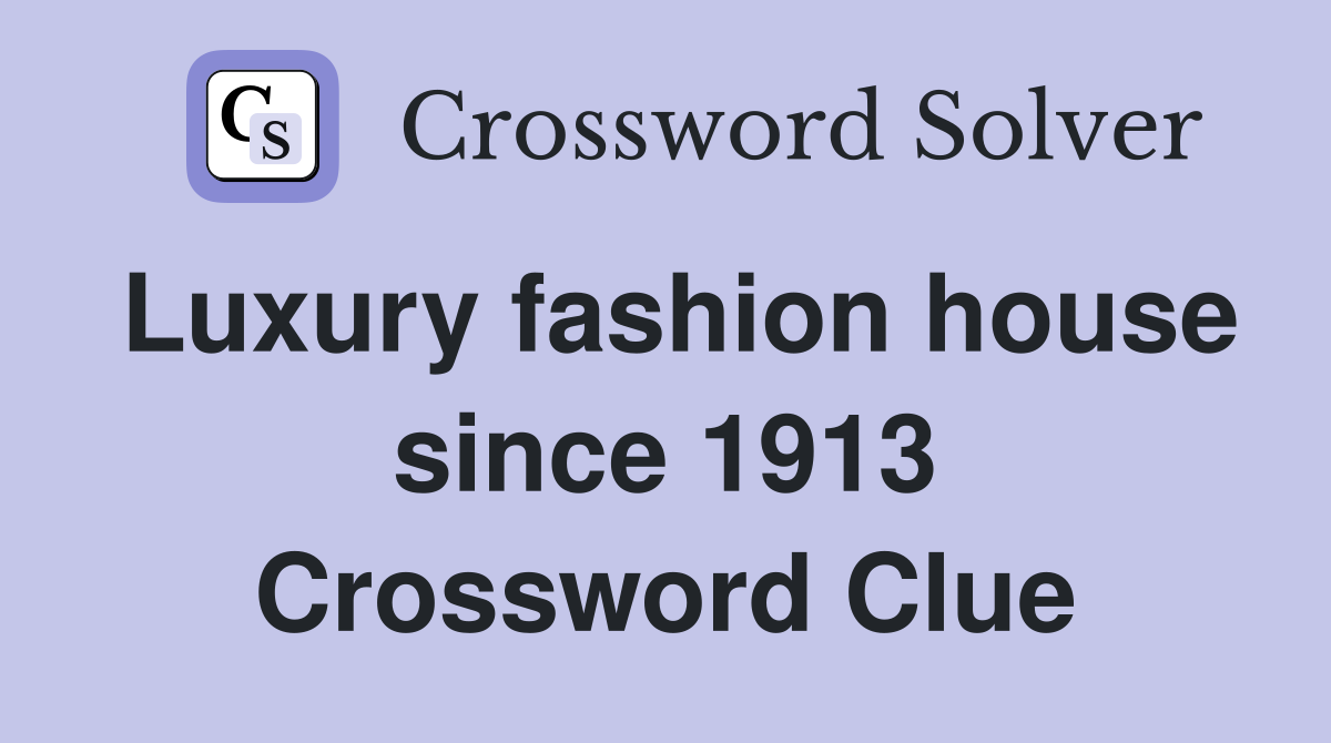 Luxury fashion house since 1913 Crossword Clue