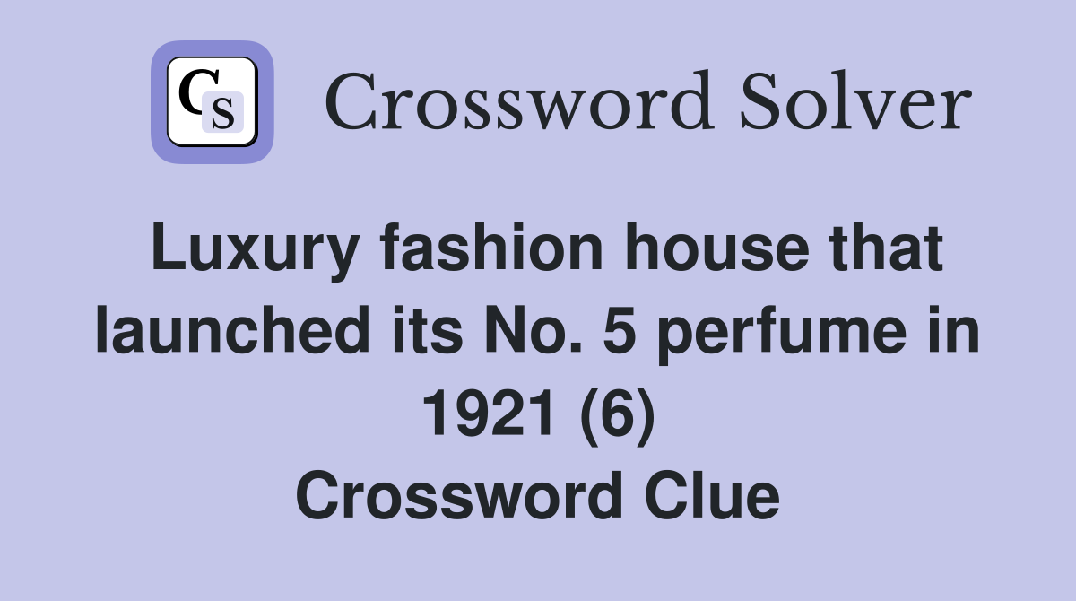 Luxury fashion house that launched its No. 5 perfume in 1921 (6) Crossword Clue