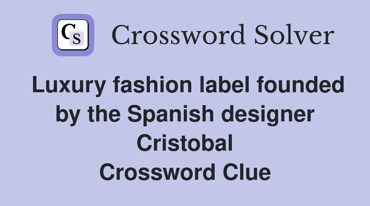 Luxury fashion label founded by the Spanish designer Cristobal Crossword Clue