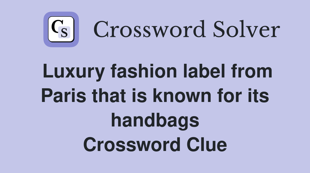 Luxury fashion label from Paris that is known for its handbags Crossword Clue