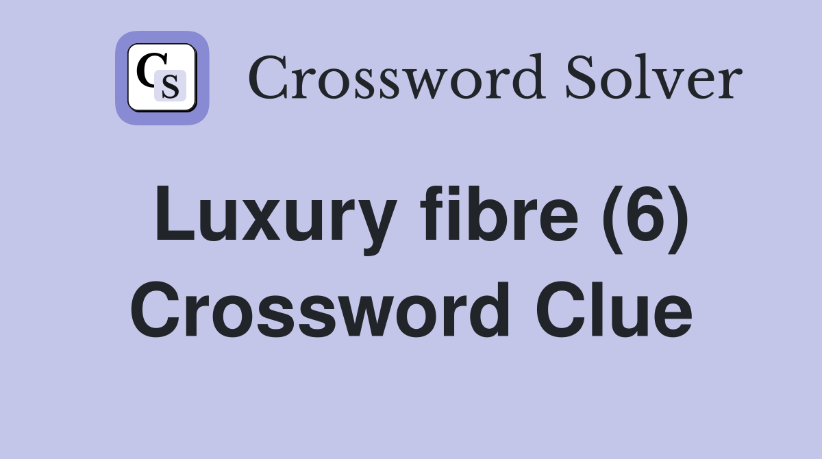 Luxury fibre (6) Crossword Clue