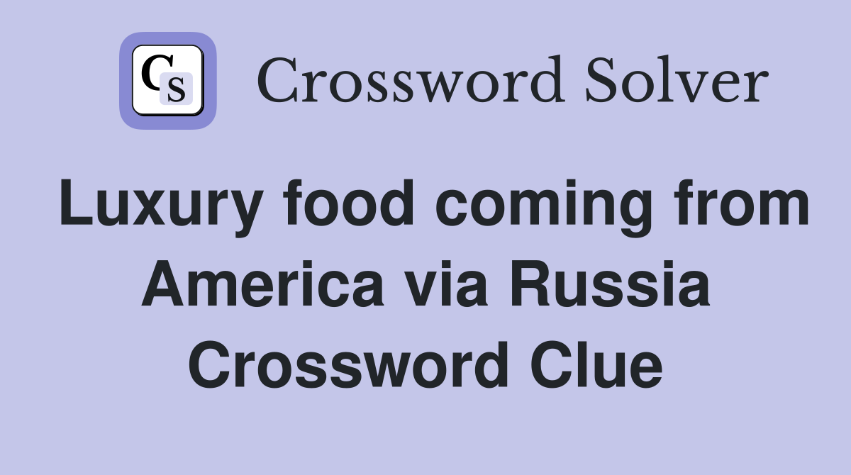 Luxury food coming from America via Russia Crossword Clue