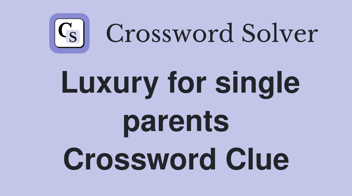 Luxury for single parents Crossword Clue