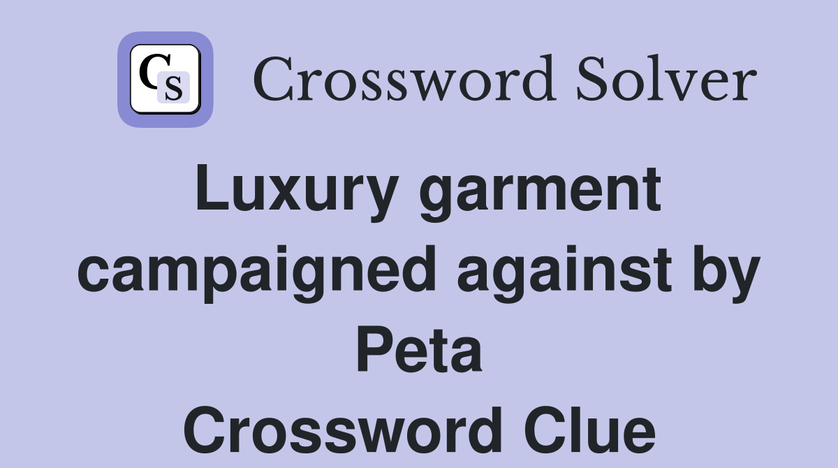 Luxury garment campaigned against by Peta Crossword Clue