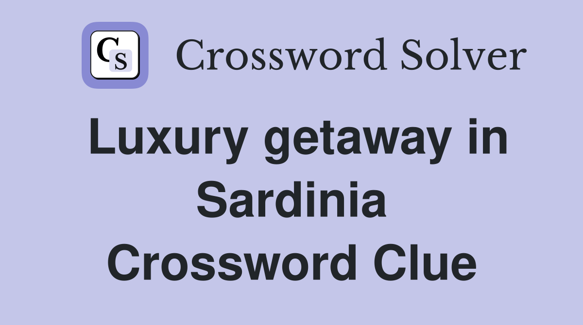 Luxury getaway in Sardinia Crossword Clue