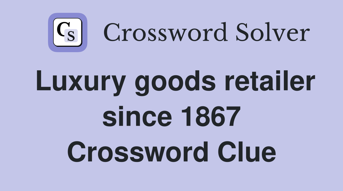 Luxury goods retailer since 1867 Crossword Clue