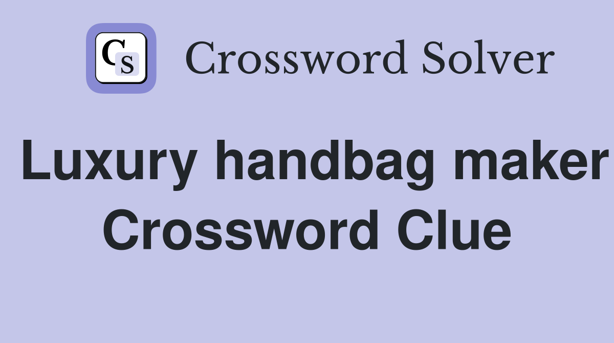 Luxury handbag maker Crossword Clue