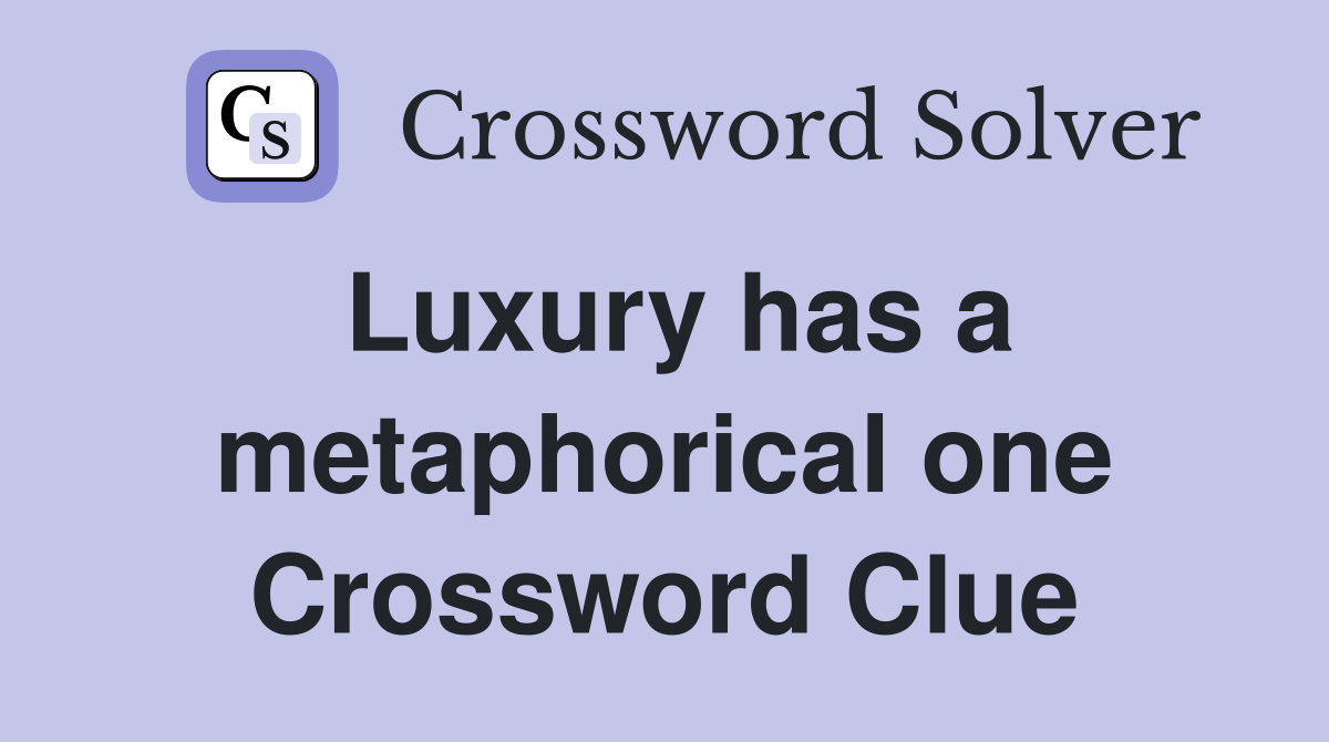 Luxury has a metaphorical one Crossword Clue