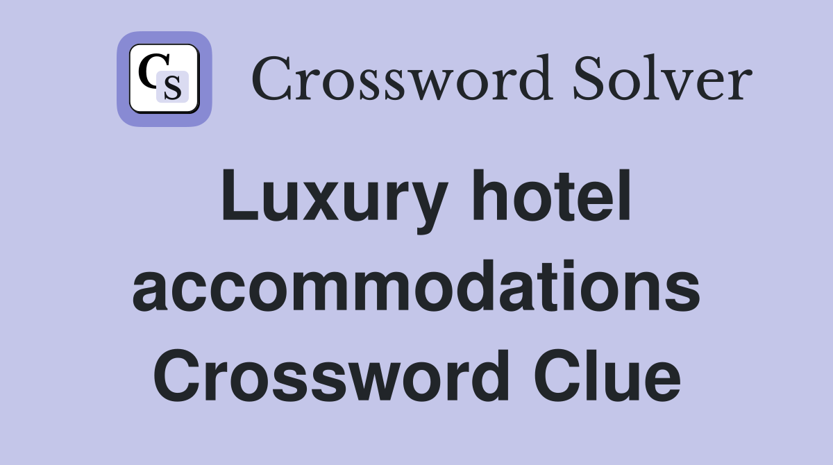 Luxury hotel accommodations Crossword Clue