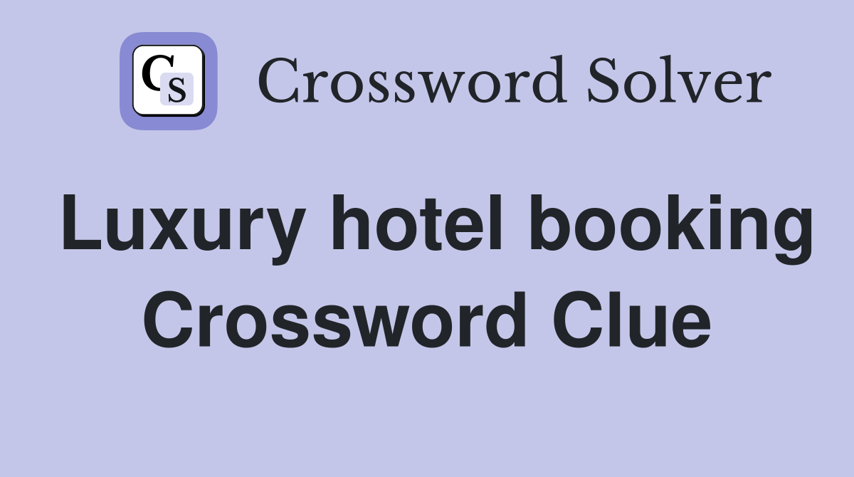 Luxury hotel booking Crossword Clue