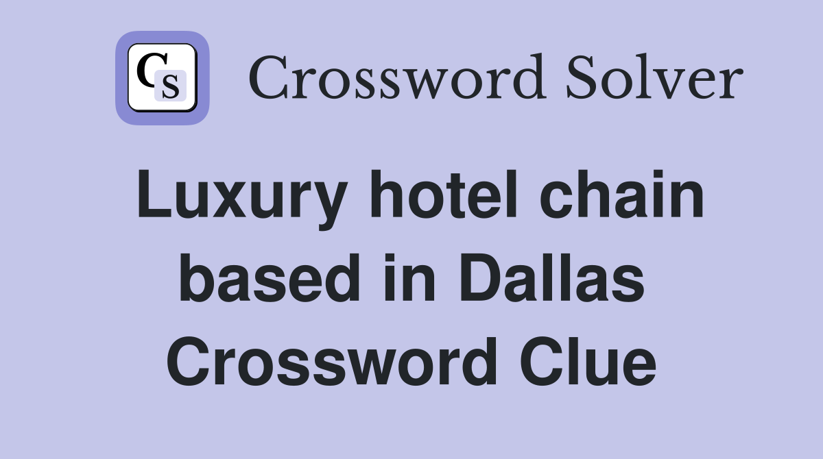Luxury hotel chain based in Dallas Crossword Clue