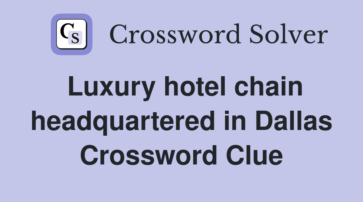 Luxury hotel chain headquartered in Dallas Crossword Clue