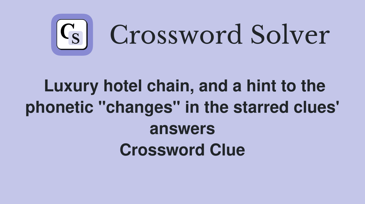 Luxury hotel chain, and a hint to the phonetic "changes" in the starred clues' answers Crossword Clue