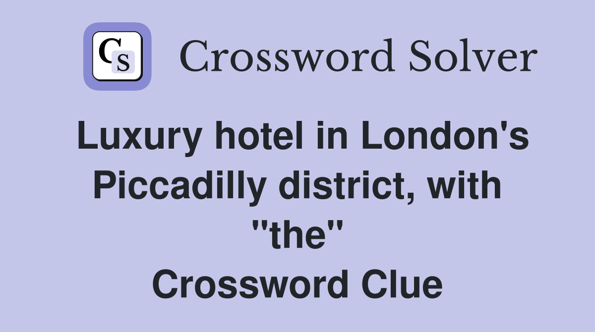 Luxury hotel in London's Piccadilly district, with "the" Crossword Clue