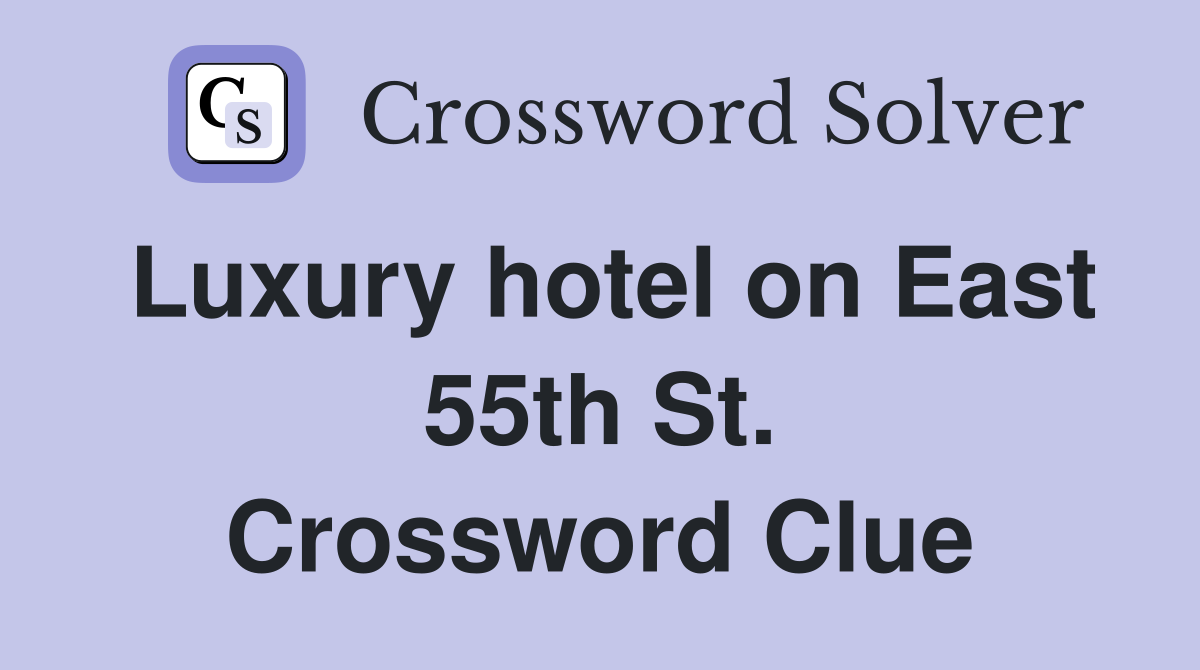 Luxury hotel on East 55th St. Crossword Clue