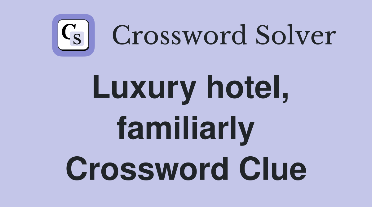 Luxury hotel, familiarly Crossword Clue
