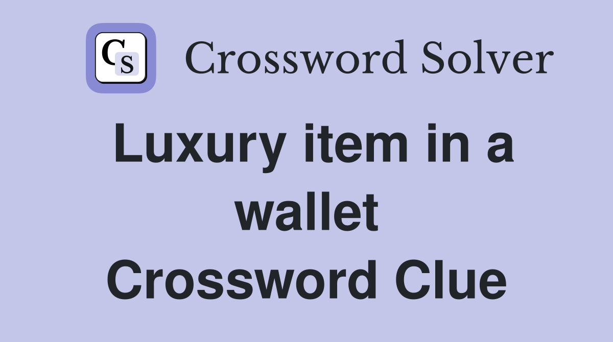 Luxury item in a wallet Crossword Clue